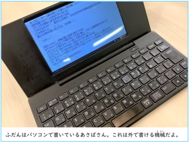 普段はパソコンで書いているあさばさん。これは外で書ける機械だよ。