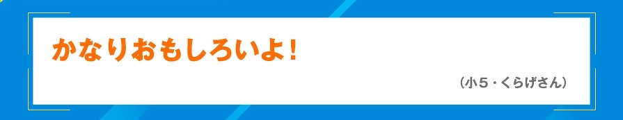 かなりおもしろいよ！　（小5・くらげさん）