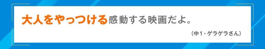 大人をやっつける感動する映画だよ。（中1・ゲラゲラさん）