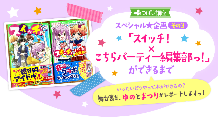 つばさ講座スペシャル企画その3「スイッチ!×こちらパーティー編集部っ!」ができるまで。いったいどうやって本ができるの?舞台裏を、ゆのとまつりがレポートしますっ!