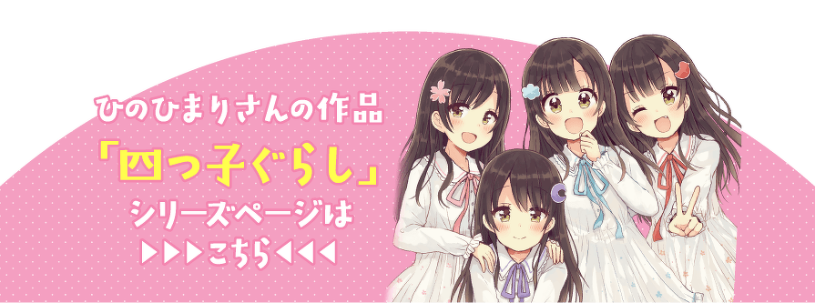 ひのひまりさんの作品「四つ子ぐらし」シリーズページはこちら