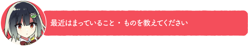 最近はまっていること・ものを教えてください