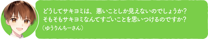 どうしてサキヨミは、悪いことしか見えないのでしょうか?そもそもサキヨミなんてすごいことを思いつけるのですか?(ゆうりんちーさん)