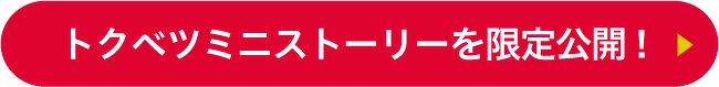 トクベツミニストーリーを限定公開！