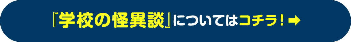 『学校の怪異談』についてはコチラ！➡