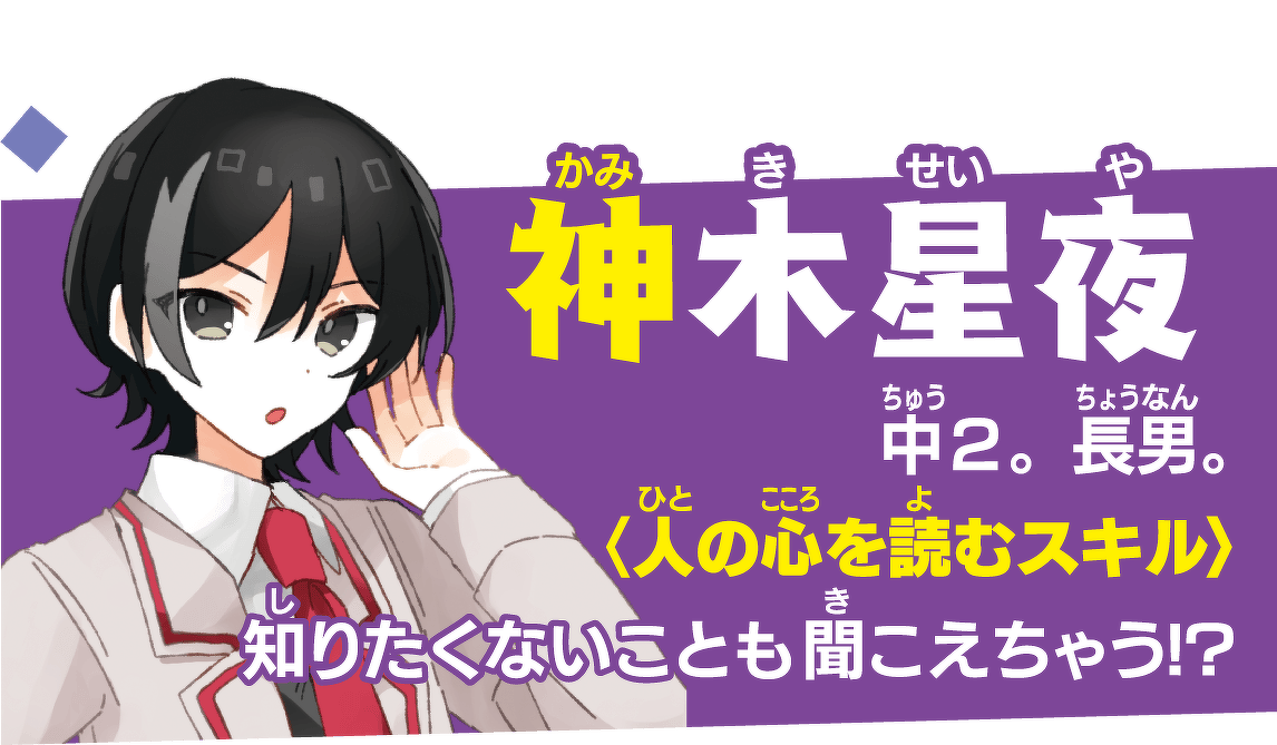 神木星夜(かみき せいや)中2。長男。〈人の心を読むスキル〉知りたくないことも聞こえちゃう!?