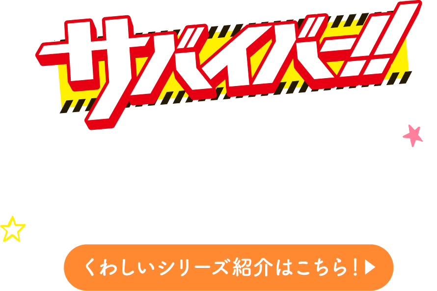 サバイバー！！　くわしいシリーズ紹介はこちら！