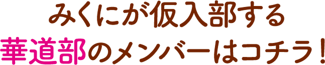 みくにが仮入部する華道部のメンバーはコチラ!