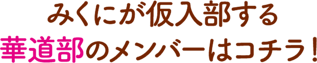 みくにが仮入部する華道部のメンバーはコチラ!