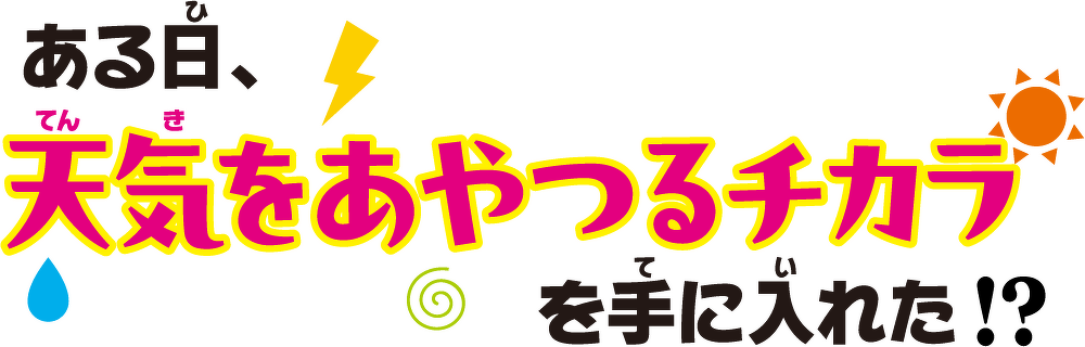 ある日、天気をあやつるチカラを手に入れた!?