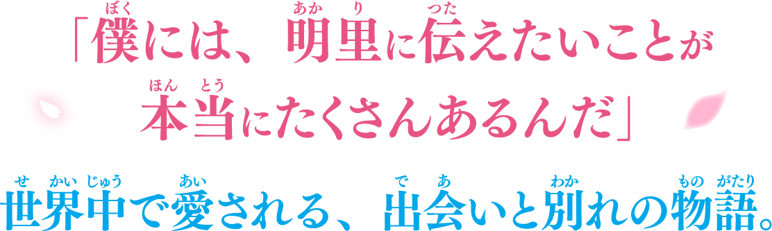 「僕には、明里に伝えたいことが本当にたくさんあるんだ」世界中で愛される、出会いと別れの物語。
