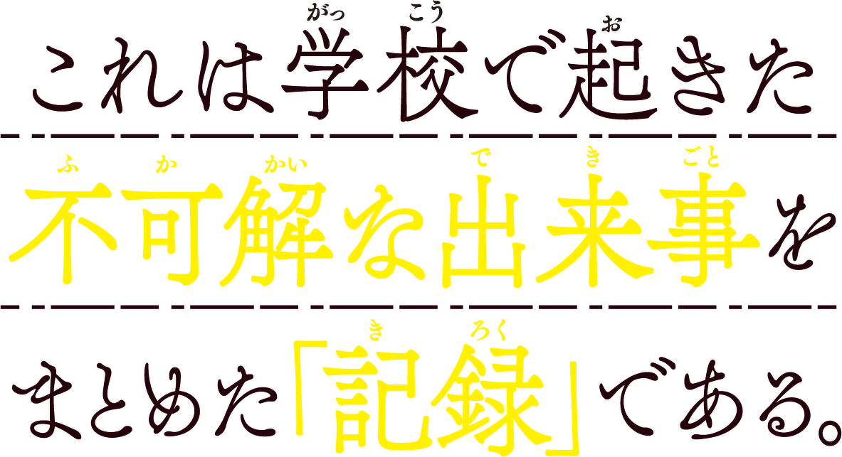 これは学校で起きた不可解な出来事をまとめた「記録」である。